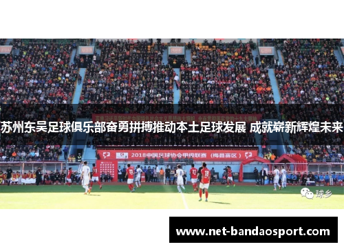 苏州东吴足球俱乐部奋勇拼搏推动本土足球发展 成就崭新辉煌未来