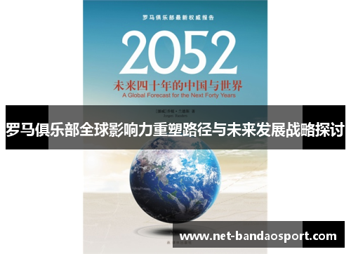 罗马俱乐部全球影响力重塑路径与未来发展战略探讨 罗马俱乐部全球影响力重塑路径与未来发展战略探讨