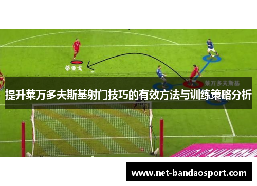 提升莱万多夫斯基射门技巧的有效方法与训练策略分析