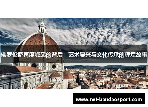 佛罗伦萨再度崛起的背后：艺术复兴与文化传承的辉煌故事