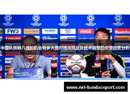 中国队晋级八强的机会有多大面对强敌挑战及战术调整的关键因素分析
