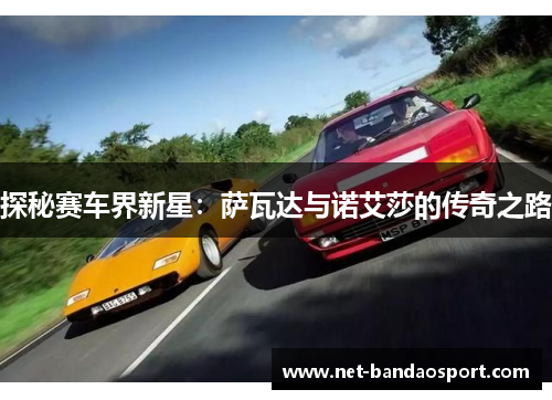 探秘赛车界新星：萨瓦达与诺艾莎的传奇之路