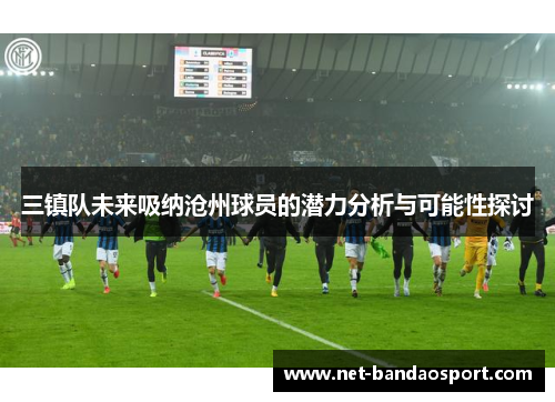 三镇队未来吸纳沧州球员的潜力分析与可能性探讨