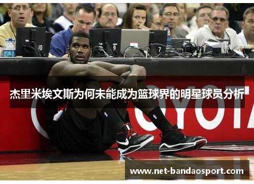 杰里米埃文斯为何未能成为篮球界的明星球员分析