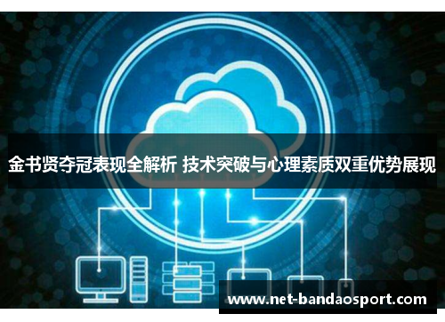 金书贤夺冠表现全解析 技术突破与心理素质双重优势展现