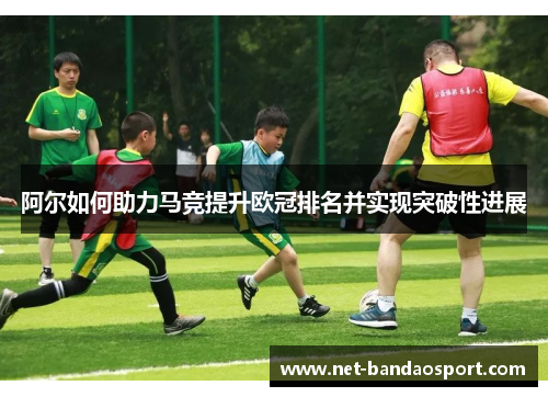 阿尔如何助力马竞提升欧冠排名并实现突破性进展 阿尔如何助力马竞提升欧冠排名并实现突破性进展
