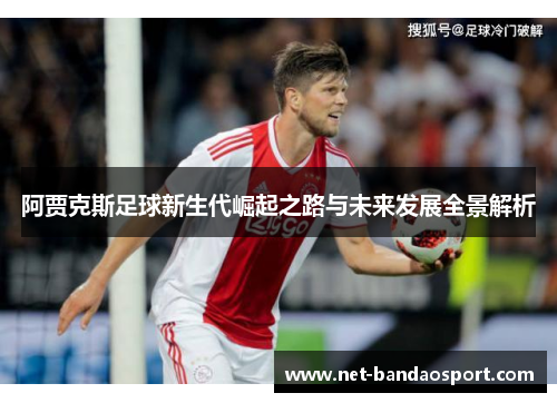 阿贾克斯足球新生代崛起之路与未来发展全景解析