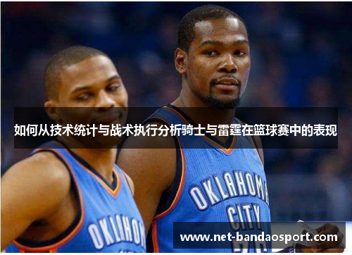 如何从技术统计与战术执行分析骑士与雷霆在篮球赛中的表现